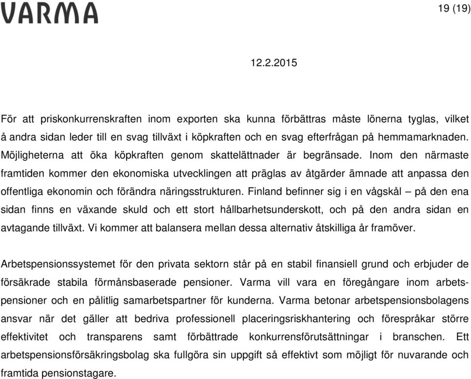 Inom den närmaste framtiden kommer den ekonomiska utvecklingen att präglas av åtgärder ämnade att anpassa den offentliga ekonomin och förändra näringsstrukturen.