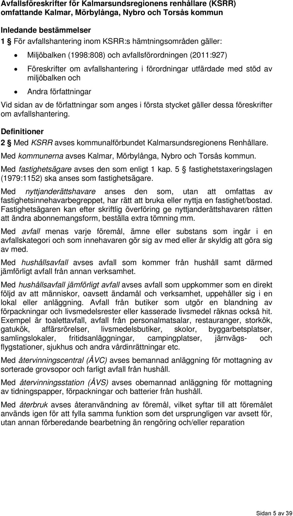 författningar som anges i första stycket gäller dessa föreskrifter om avfallshantering. Definitioner 2 Med KSRR avses kommunalförbundet Kalmarsundsregionens Renhållare.
