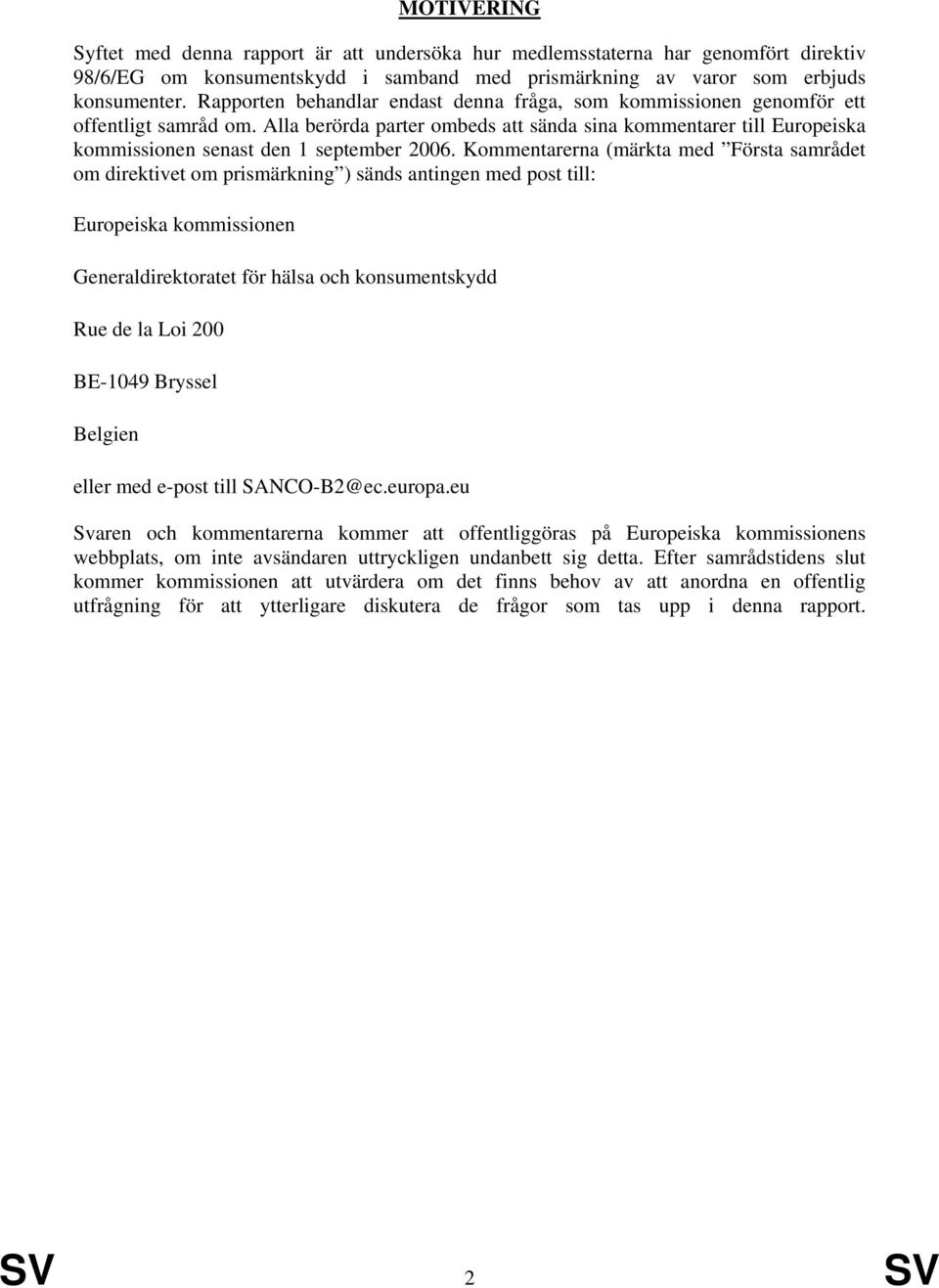 Alla berörda parter ombeds att sända sina kommentarer till Europeiska kommissionen senast den 1 september 2006.