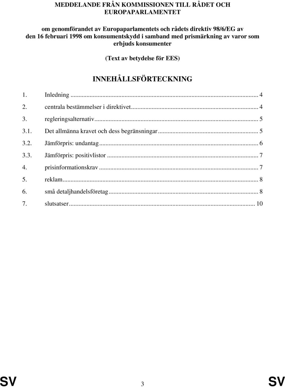 .. 4 2. centrala bestämmelser i direktivet... 4 3. regleringsalternativ... 5 3.1. Det allmänna kravet och dess begränsningar... 5 3.2. Jämförpris: undantag.