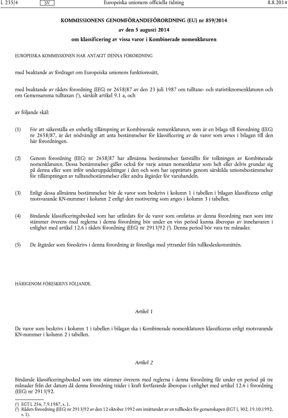 med beaktande av fördraget om Europeiska unionens funktionssätt, med beaktande av rådets förordning (EEG) nr 2658/87 av den 23 juli 1987 om tulltaxe- och statistiknomenklaturen och om Gemensamma