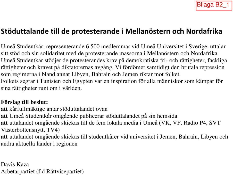 Vi fördömer samtidigt den brutala repression som regimerna i bland annat Libyen, Bahrain och Jemen riktar mot folket.