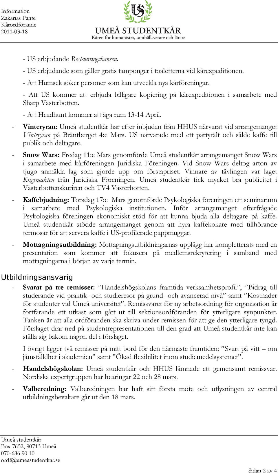 - Att Headhunt kommer att äga rum 13-14 April. - Vinteryran: Umeå studentkår har efter inbjudan från HHUS närvarat vid arrangemanget Vinteryran på Bräntberget 4:e Mars.