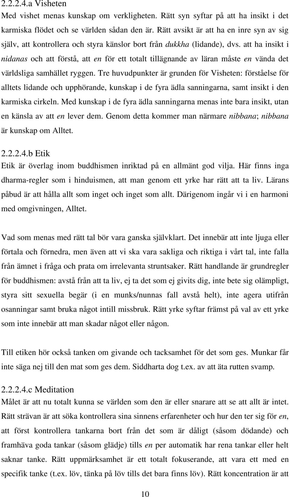 att ha insikt i nidanas och att förstå, att en för ett totalt tillägnande av läran måste en vända det världsliga samhället ryggen.