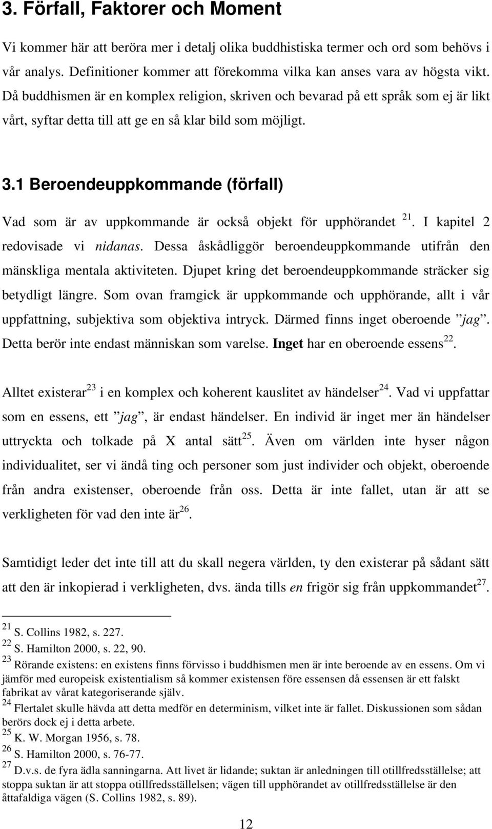 1 Beroendeuppkommande (förfall) Vad som är av uppkommande är också objekt för upphörandet 21. I kapitel 2 redovisade vi nidanas.