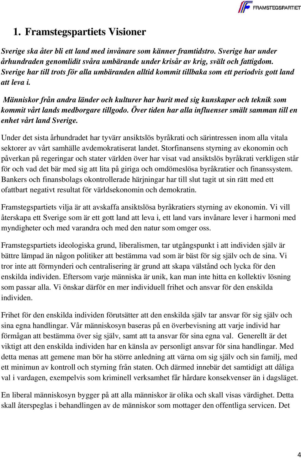 Människor från andra länder och kulturer har burit med sig kunskaper och teknik som kommit vårt lands medborgare tillgodo. Över tiden har alla influenser smält samman till en enhet vårt land Sverige.