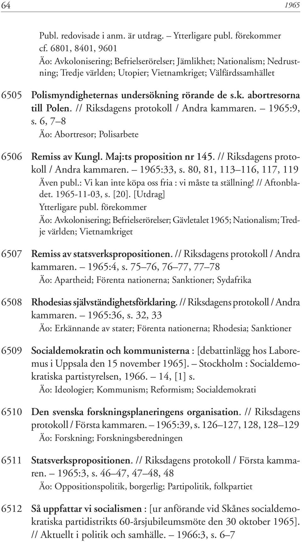 s.k. abortresorna till Polen. // Riksdagens protokoll / Andra kammaren. 1965:9, s. 6, 7 8 Äo: Abortresor; Polisarbete 6506 Remiss av Kungl. Maj:ts proposition nr 145.