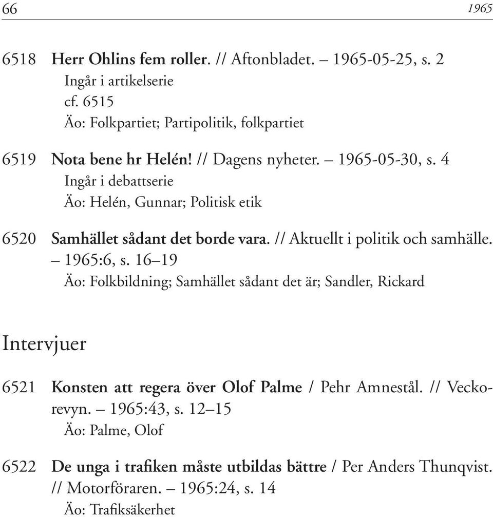 4 Ingår i debattserie Äo: Helén, Gunnar; Politisk etik 6520 Samhället sådant det borde vara. // Aktuellt i politik och samhälle. 1965:6, s.