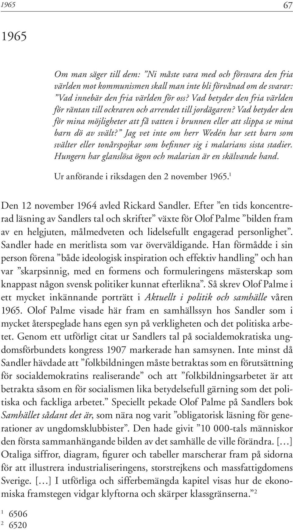 Jag vet inte om herr Wedén har sett barn som svälter eller tonårspojkar som befinner sig i malarians sista stadier. Hungern har glanslösa ögon och malarian är en skälvande hand.