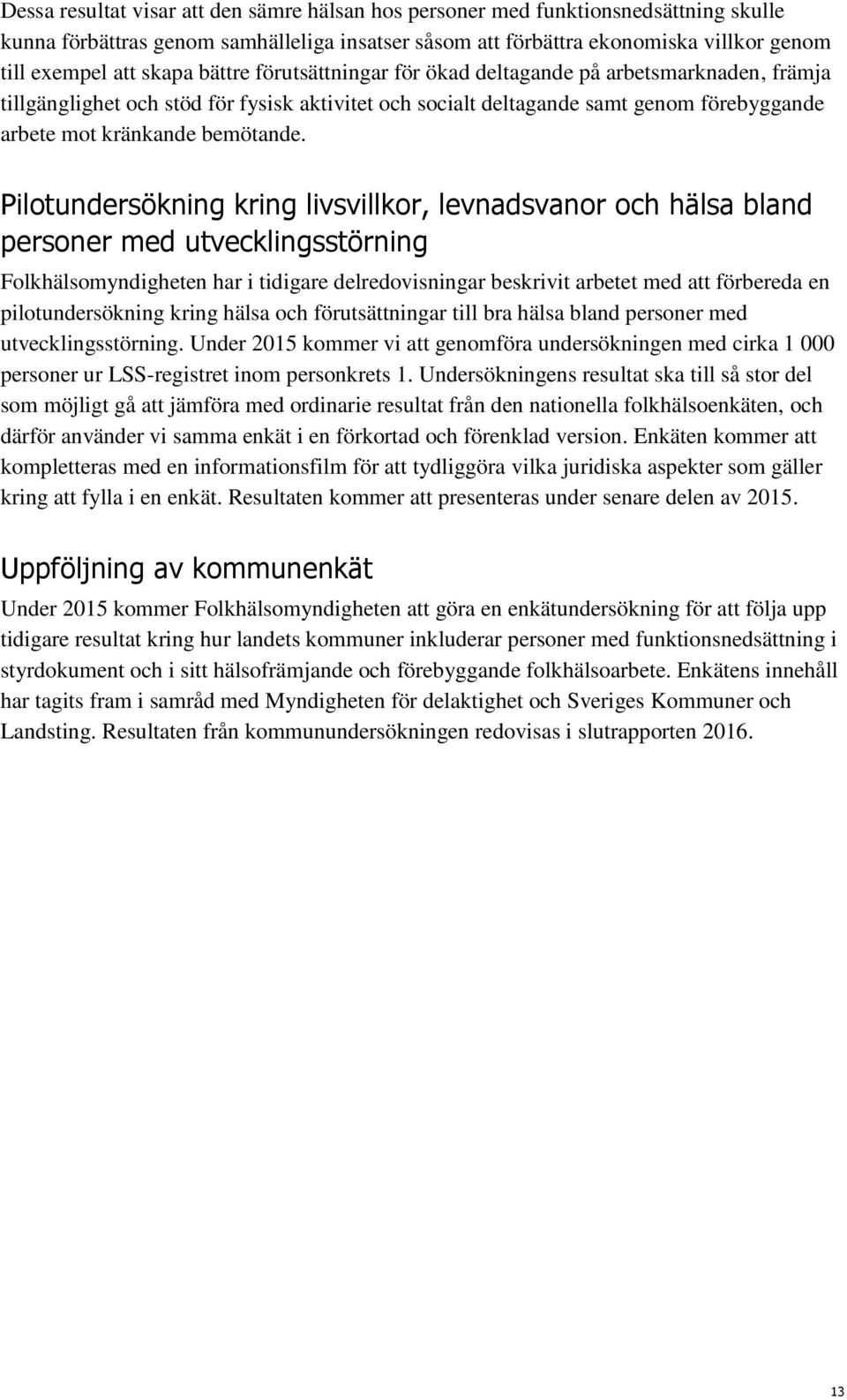 Pilotundersökning kring livsvillkor, levnadsvanor och hälsa bland personer med utvecklingsstörning Folkhälsomyndigheten har i tidigare delredovisningar beskrivit arbetet med att förbereda en