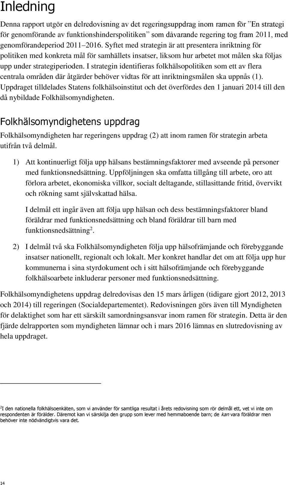 I strategin identifieras folkhälsopolitiken som ett av flera centrala områden där åtgärder behöver vidtas för att inriktningsmålen ska uppnås (1).