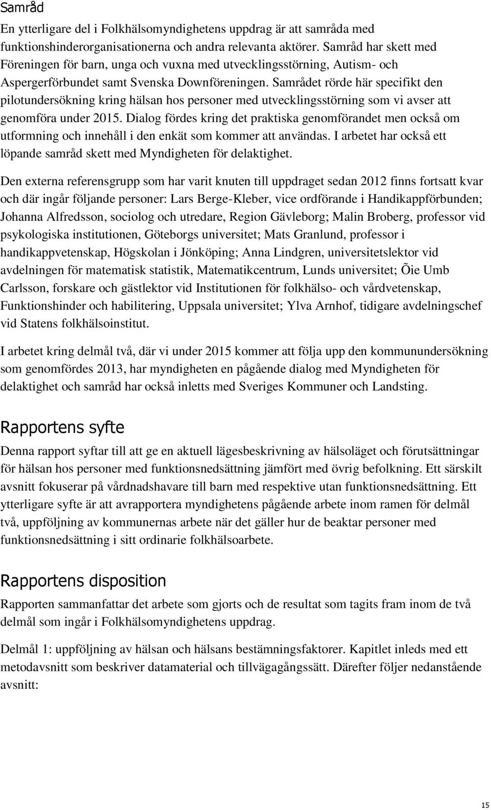 Samrådet rörde här specifikt den pilotundersökning kring hälsan hos personer med utvecklingsstörning som vi avser att genomföra under 15.