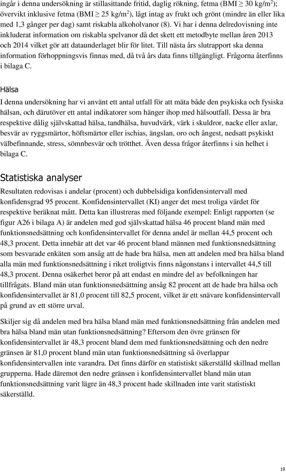 Vi har i denna delredovisning inte inkluderat information om riskabla spelvanor då det skett ett metodbyte mellan åren 13 och 14 vilket gör att dataunderlaget blir för litet.