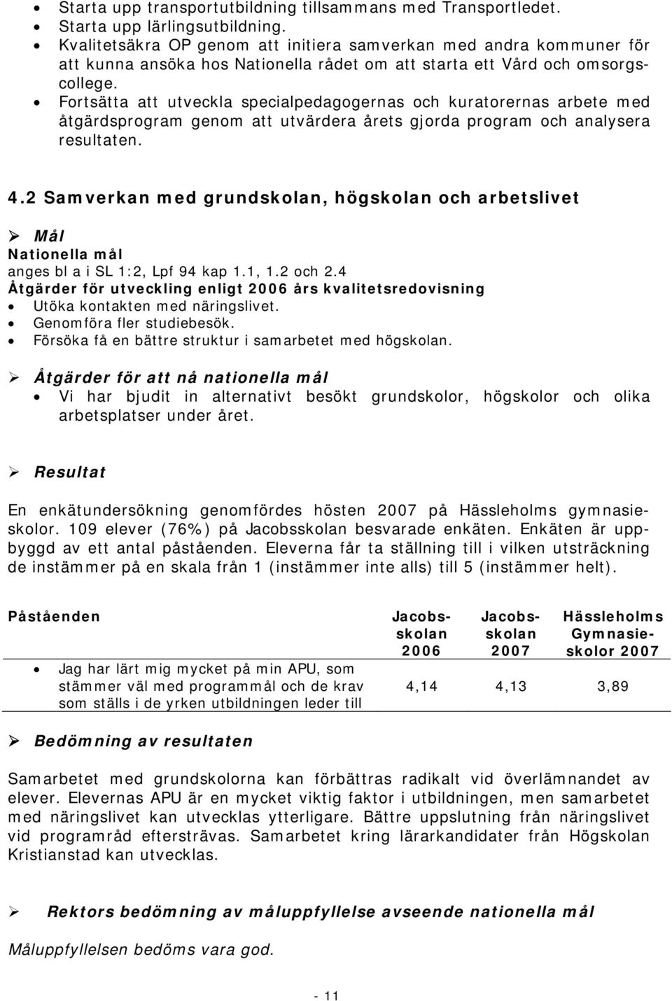 Fortsätta att utveckla specialpedagogernas och kuratorernas arbete med åtgärdsprogram genom att utvärdera årets gjorda program och analysera resultaten. 4.