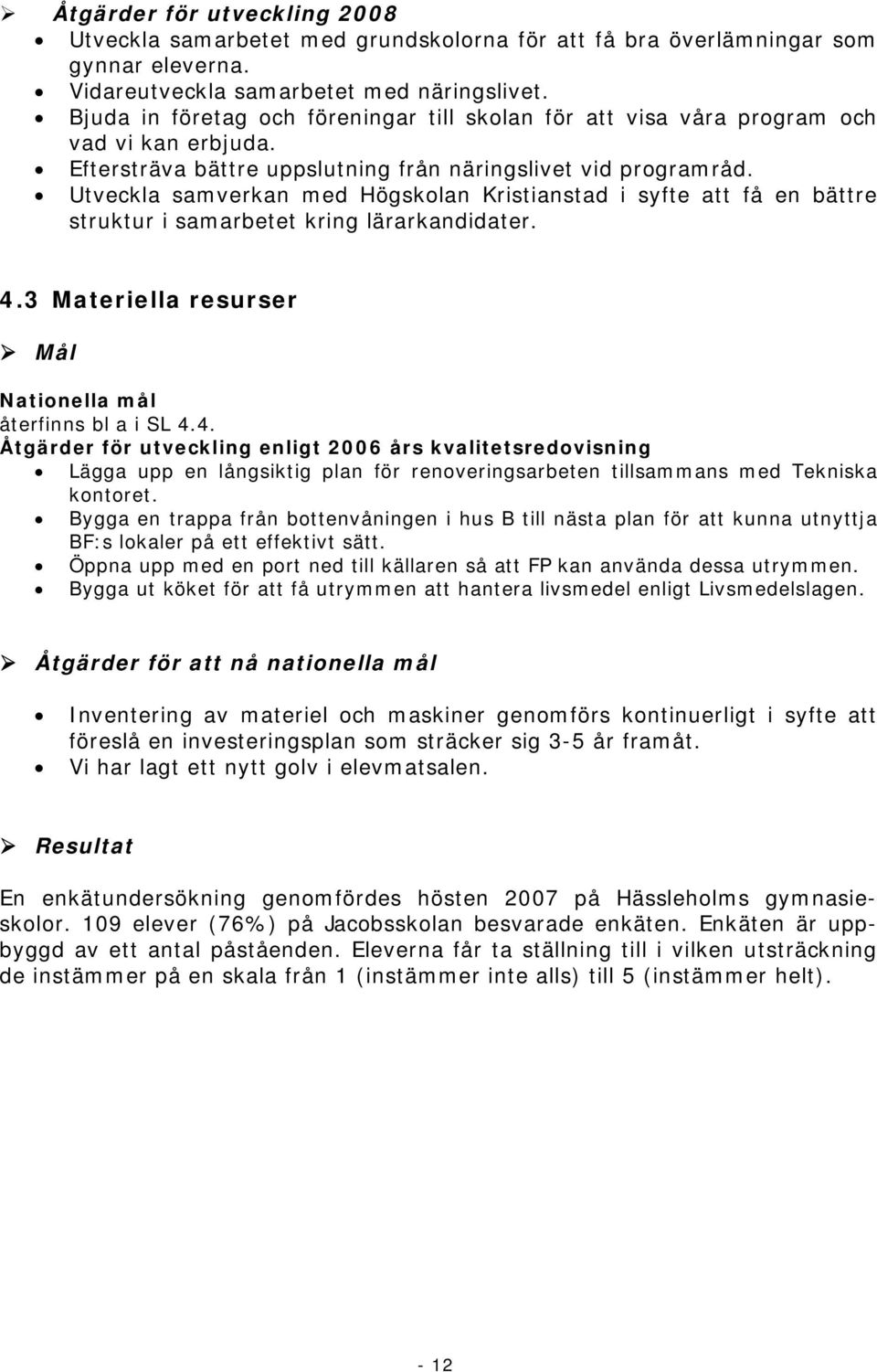 Utveckla samverkan med Högskolan Kristianstad i syfte att få en bättre struktur i samarbetet kring lärarkandidater. 4.