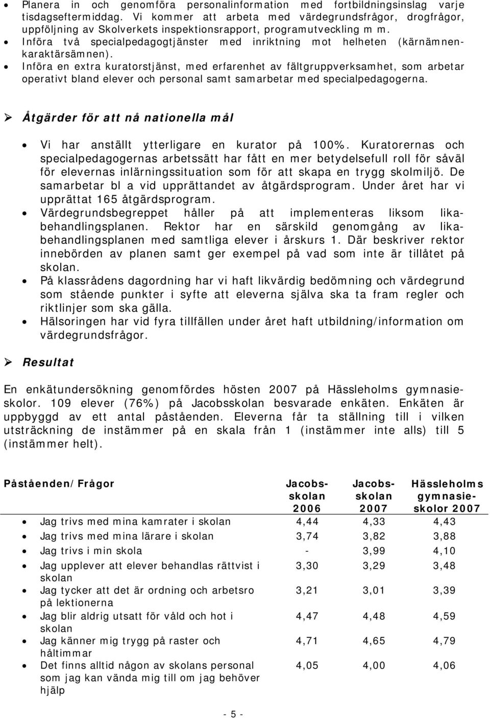 Införa två specialpedagogtjänster med inriktning mot helheten (kärnämnenkaraktärsämnen).