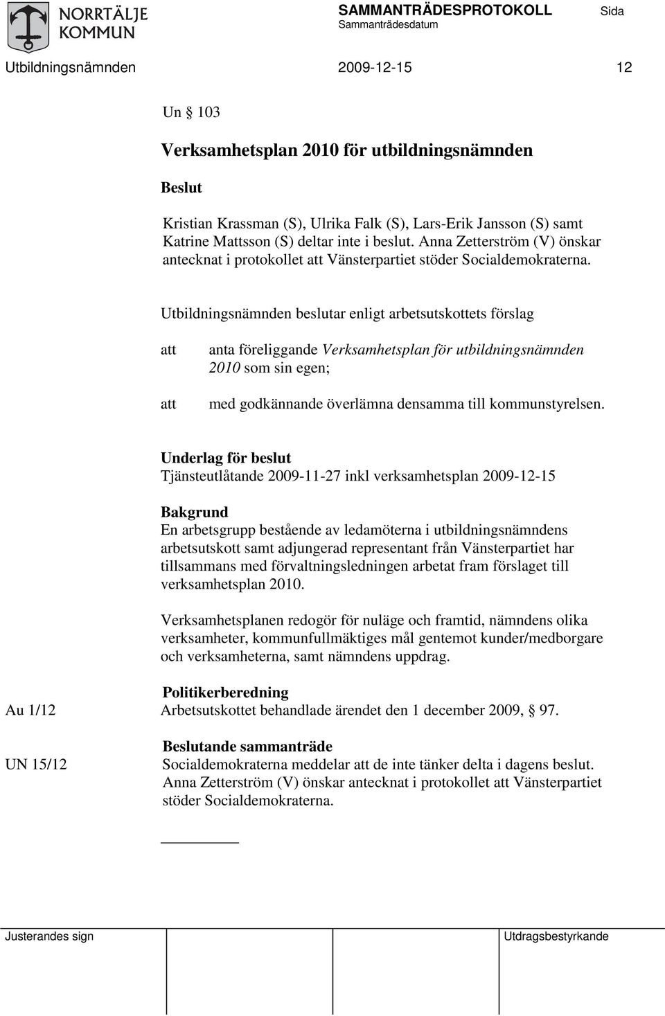 Utbildningsnämnden beslutar enligt arbetsutskottets förslag anta föreliggande Verksamhetsplan för utbildningsnämnden 2010 som sin egen; med godkännande överlämna densamma till kommunstyrelsen.