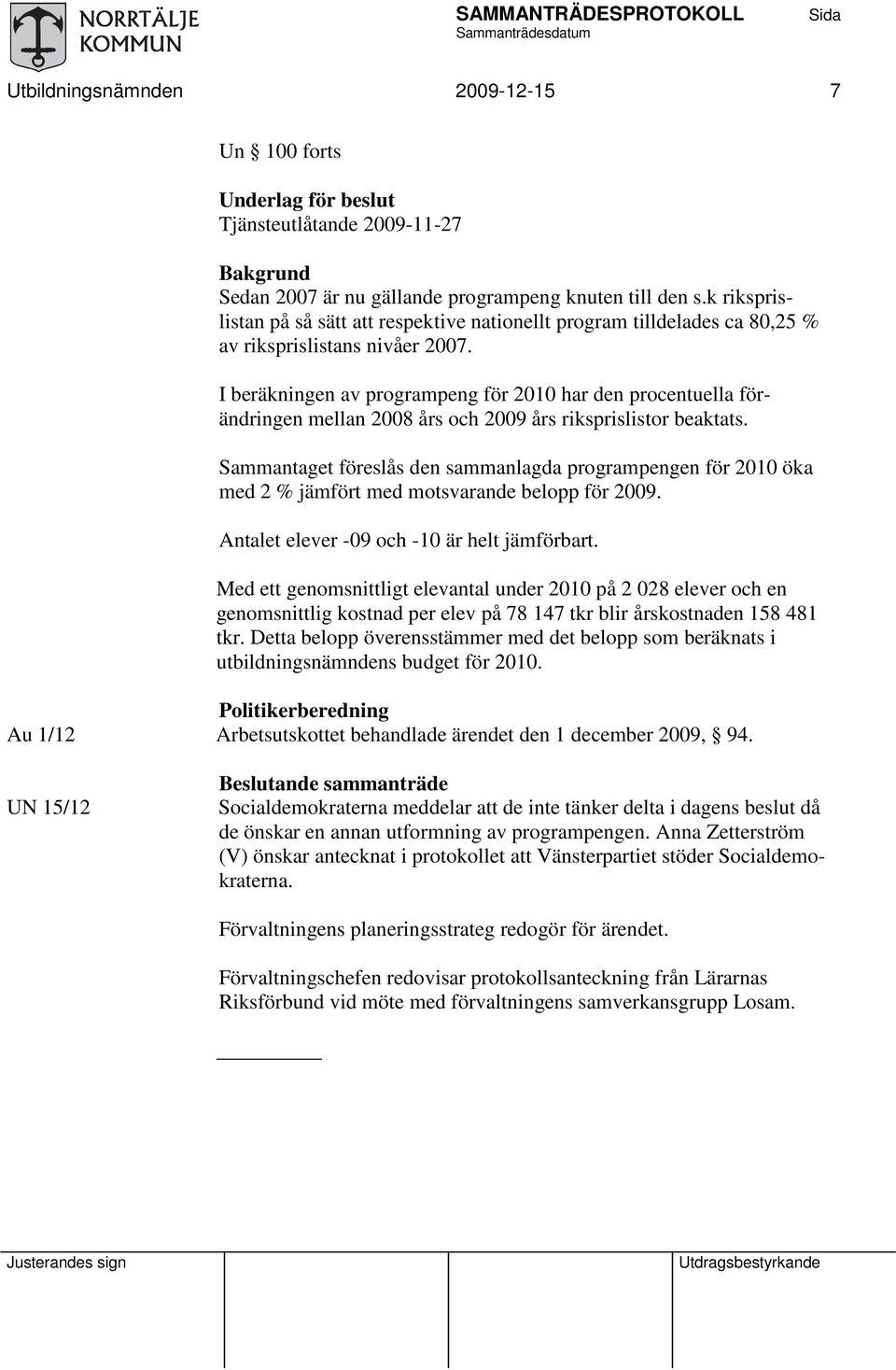 I beräkningen av programpeng för 2010 har den procentuella förändringen mellan 2008 års och 2009 års riksprislistor beaktats.