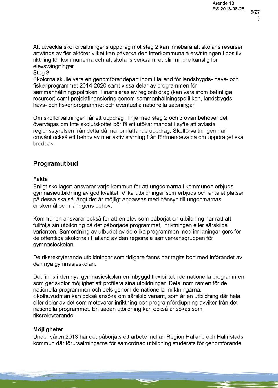 Steg 3 Skolorna skulle vara en genomförandepart inom Halland för landsbygds- havs- och fiskeriprogrammet 2014-2020 samt vissa delar av programmen för sammanhållningspolitiken.