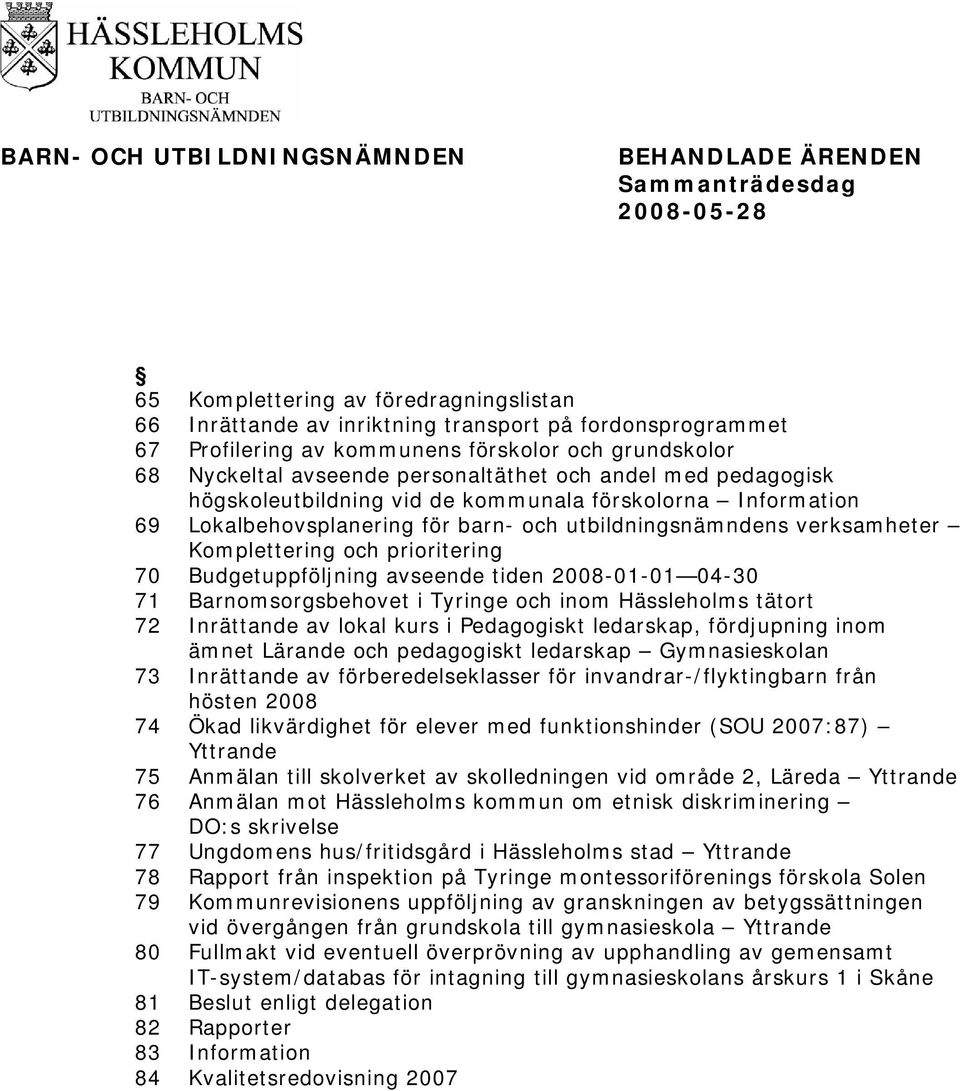 verksamheter Komplettering och prioritering 70 Budgetuppföljning avseende tiden 2008-01-01 04-30 71 Barnomsorgsbehovet i Tyringe och inom Hässleholms tätort 72 Inrättande av lokal kurs i Pedagogiskt