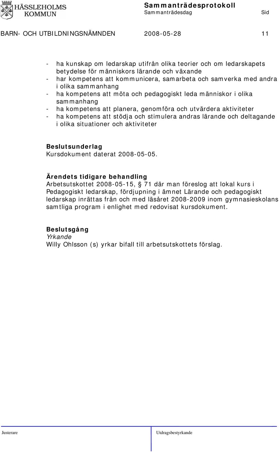 stödja och stimulera andras lärande och deltagande i olika situationer och aktiviteter sunderlag Kursdokument daterat 2008-05-05.