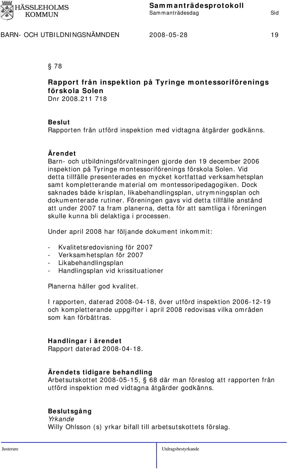 Vid detta tillfälle presenterades en mycket kortfattad verksamhetsplan samt kompletterande material om montessoripedagogiken.