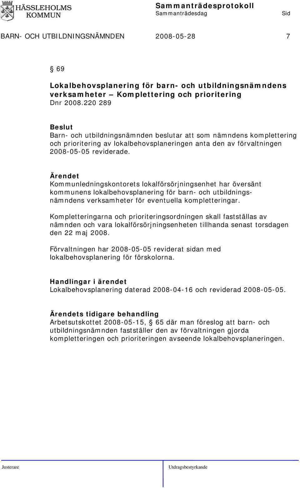 Kommunledningskontorets lokalförsörjningsenhet har översänt kommunens lokalbehovsplanering för barn- och utbildningsnämndens verksamheter för eventuella kompletteringar.