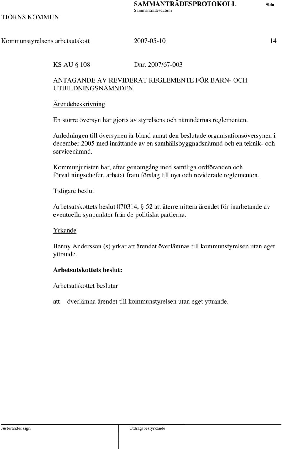 Anledningen till översynen är bland annat den beslutade organisationsöversynen i december 2005 med inrättande av en samhällsbyggnadsnämnd och en teknik- och servicenämnd.