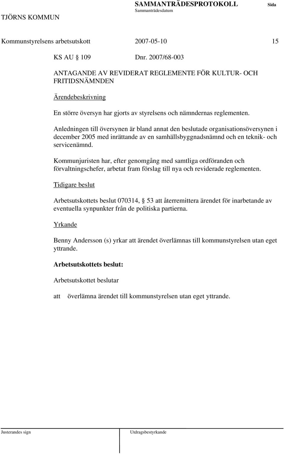 Anledningen till översynen är bland annat den beslutade organisationsöversynen i december 2005 med inrättande av en samhällsbyggnadsnämnd och en teknik- och servicenämnd.