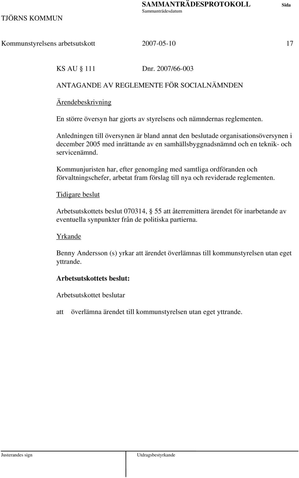 Kommunjuristen har, efter genomgång med samtliga ordföranden och förvaltningschefer, arbetat fram förslag till nya och reviderade reglementen.