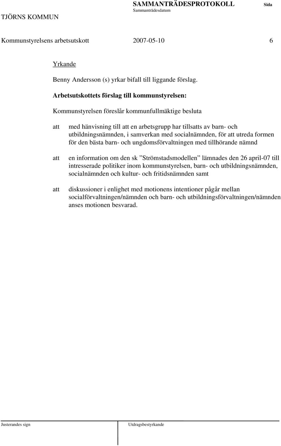 med socialnämnden, för utreda formen för den bästa barn- och ungdomsförvaltningen med tillhörande nämnd en information om den sk Strömstadsmodellen lämnades den 26 april-07 till intresserade