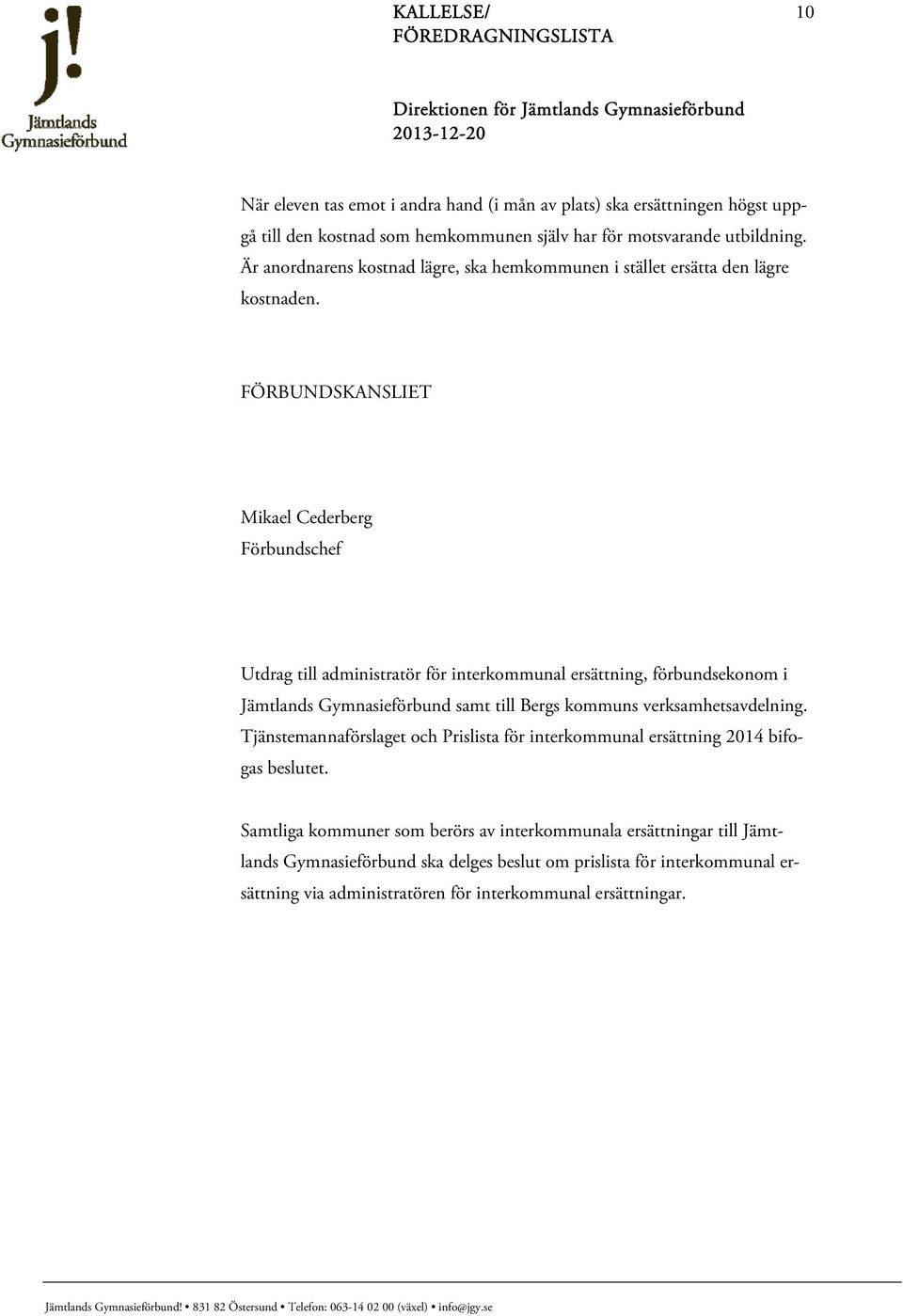 FÖRBUNDSKANSLIET Förbundschef Utdrag till administratör för interkommunal ersättning, förbundsekonom i Jämtlands Gymnasieförbund samt till Bergs kommuns verksamhetsavdelning.