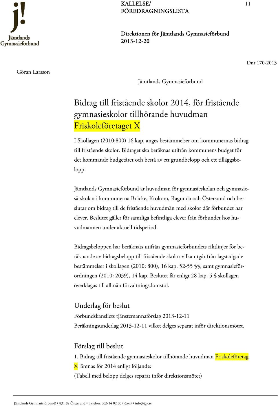 Jämtlands Gymnasieförbund är huvudman för gymnasieskolan och gymnasiesärskolan i kommunerna Bräcke, Krokom, Ragunda och Östersund och beslutar om bidrag till de fristående huvudmän med skolor där