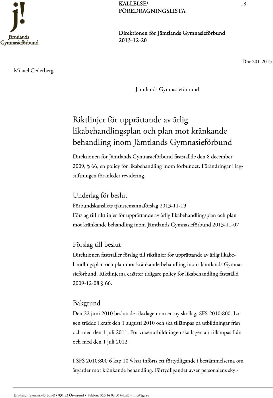 Underlag för beslut Förbundskansliets tjänstemannaförslag 2013-11-19 Förslag till riktlinjer för upprättande av årlig likabehandlingsplan och plan mot kränkande behandling inom Jämtlands