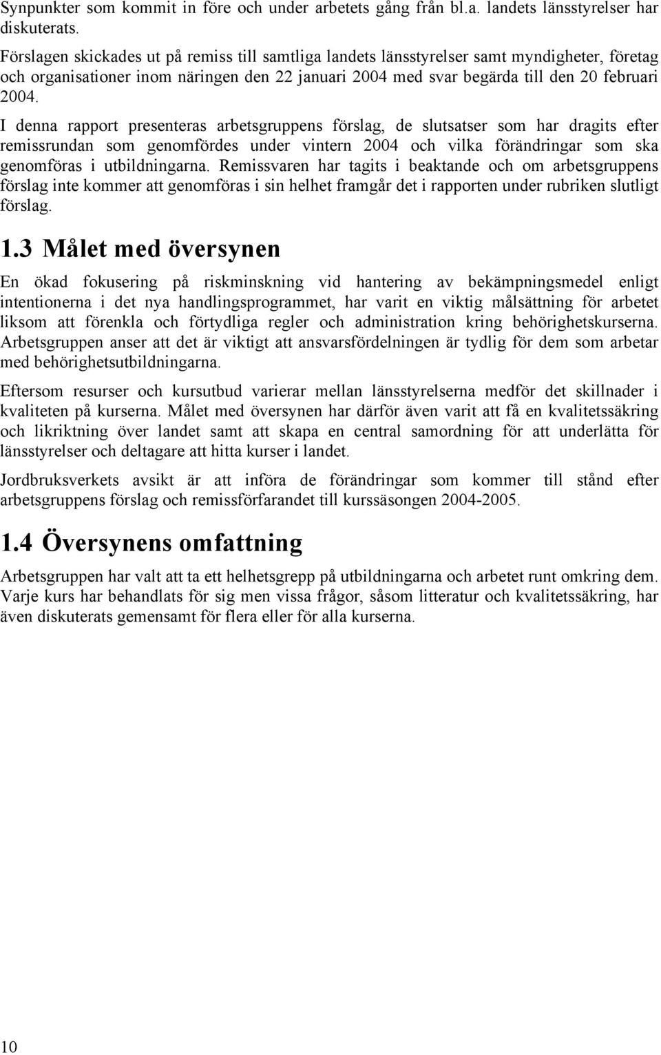 I denna rapport presenteras arbetsgruppens förslag, de slutsatser som har dragits efter remissrundan som genomfördes under vintern 2004 och vilka förändringar som ska genomföras i utbildningarna.