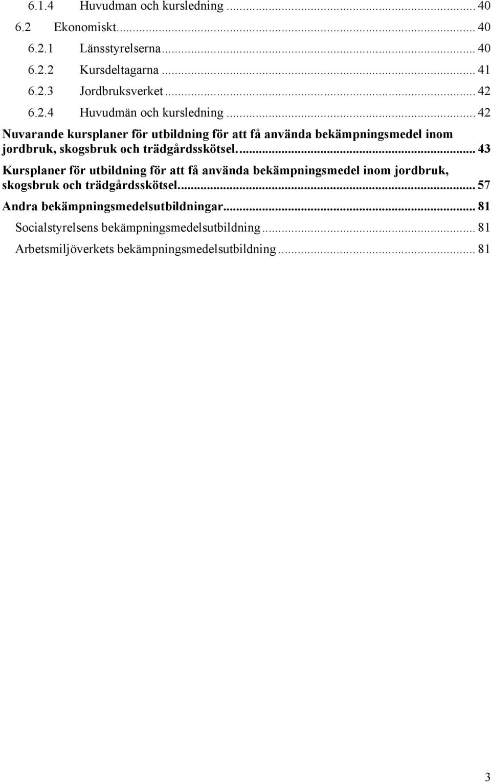 .. 42 Nuvarande kursplaner för utbildning för att få använda bekämpningsmedel inom jordbruk, skogsbruk och trädgårdsskötsel.