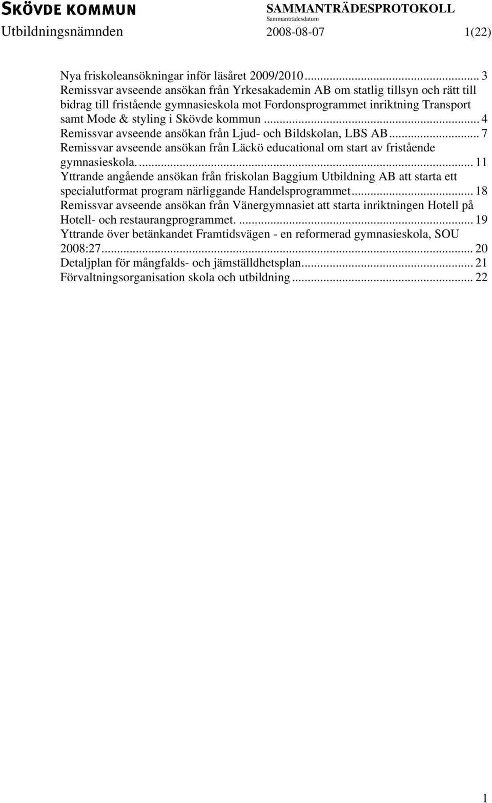 kommun... 4 Remissvar avseende ansökan från Ljud- och Bildskolan, LBS AB... 7 Remissvar avseende ansökan från Läckö educational om start av fristående gymnasieskola.