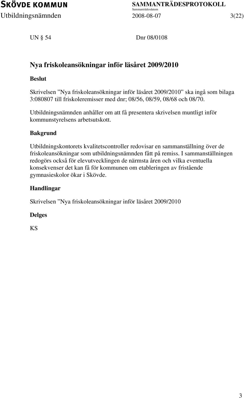 Bakgrund Utbildningskontorets kvalitetscontroller redovisar en sammanställning över de friskoleansökningar som utbildningsnämnden fått på remiss.