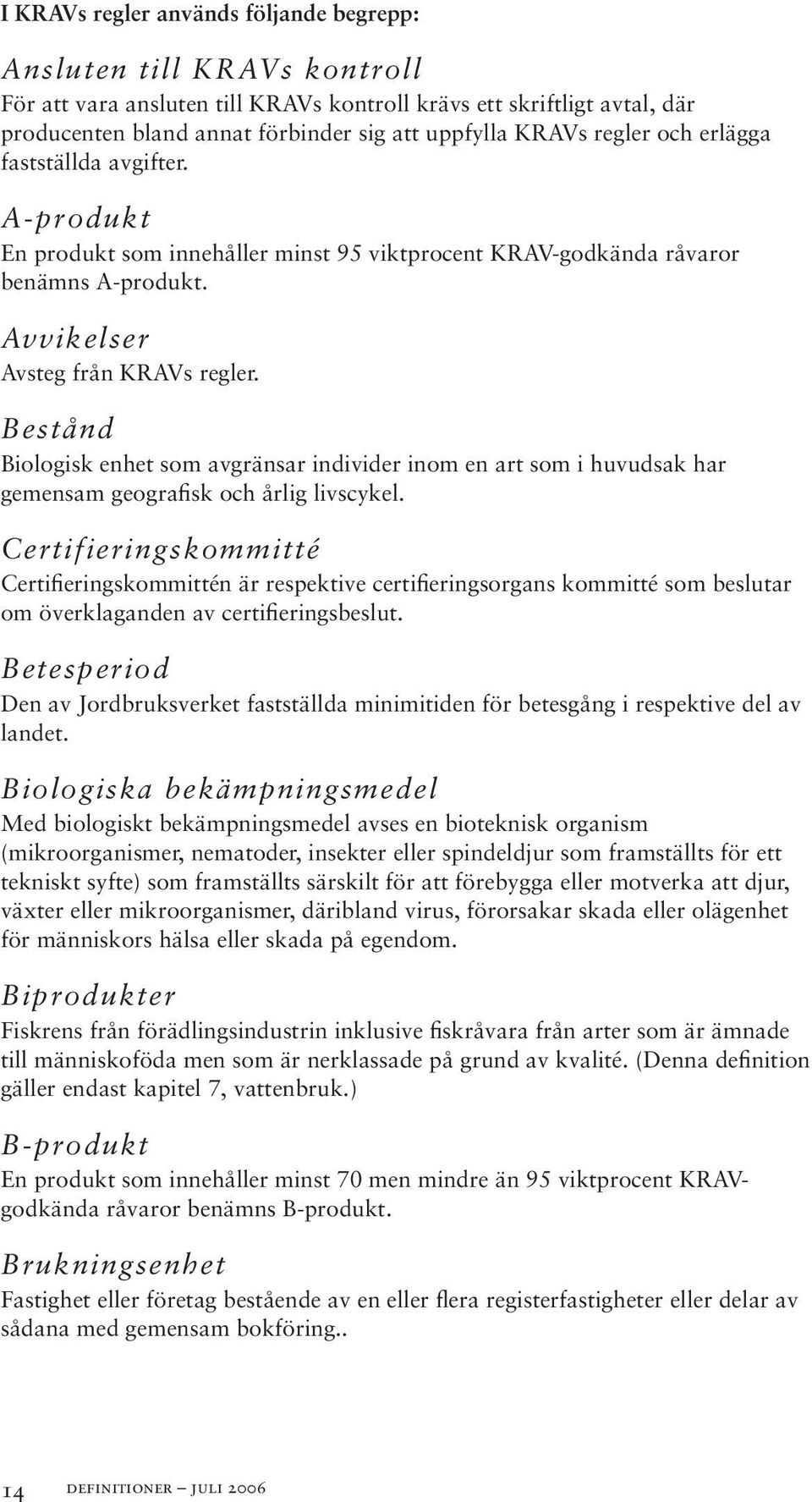 Bestånd Biologisk enhet som avgränsar individer inom en art som i huvudsak har gemensam geografisk och årlig livscykel.