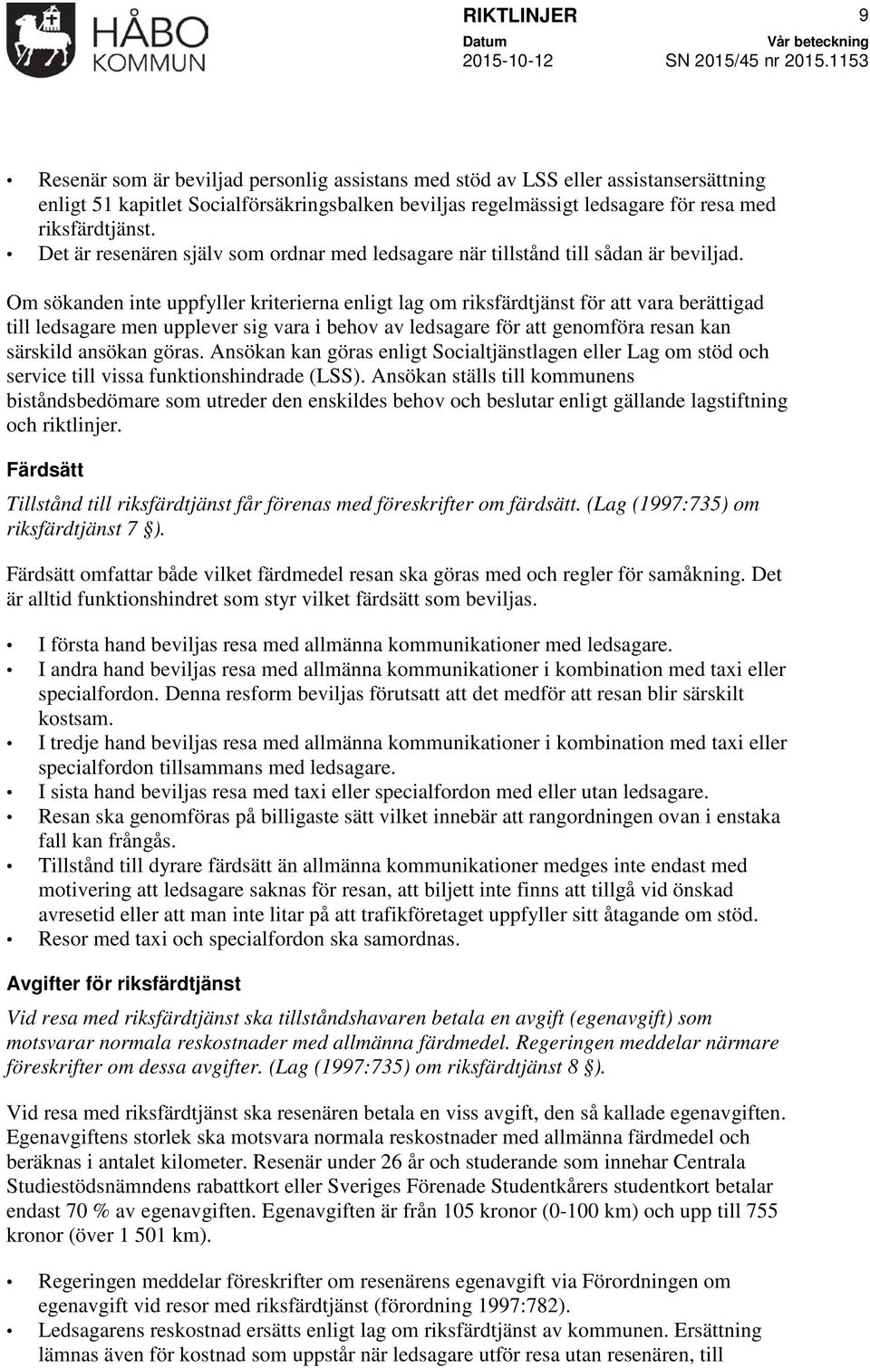 Om sökanden inte uppfyller kriterierna enligt lag om riksfärdtjänst för att vara berättigad till ledsagare men upplever sig vara i behov av ledsagare för att genomföra resan kan särskild ansökan