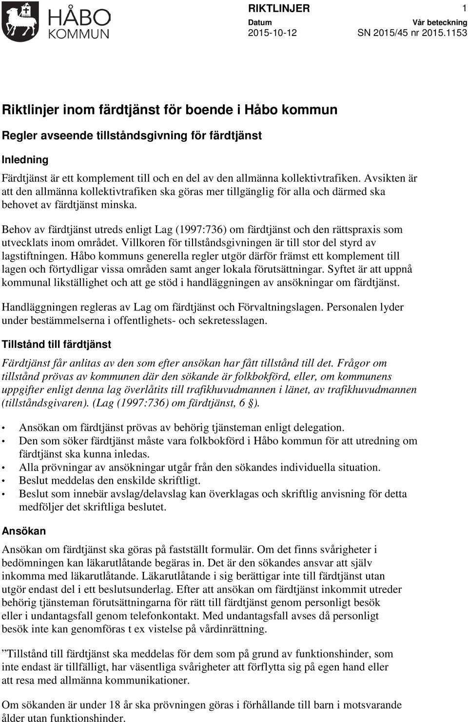 Behov av färdtjänst utreds enligt Lag (1997:736) om färdtjänst och den rättspraxis som utvecklats inom området. Villkoren för tillståndsgivningen är till stor del styrd av lagstiftningen.