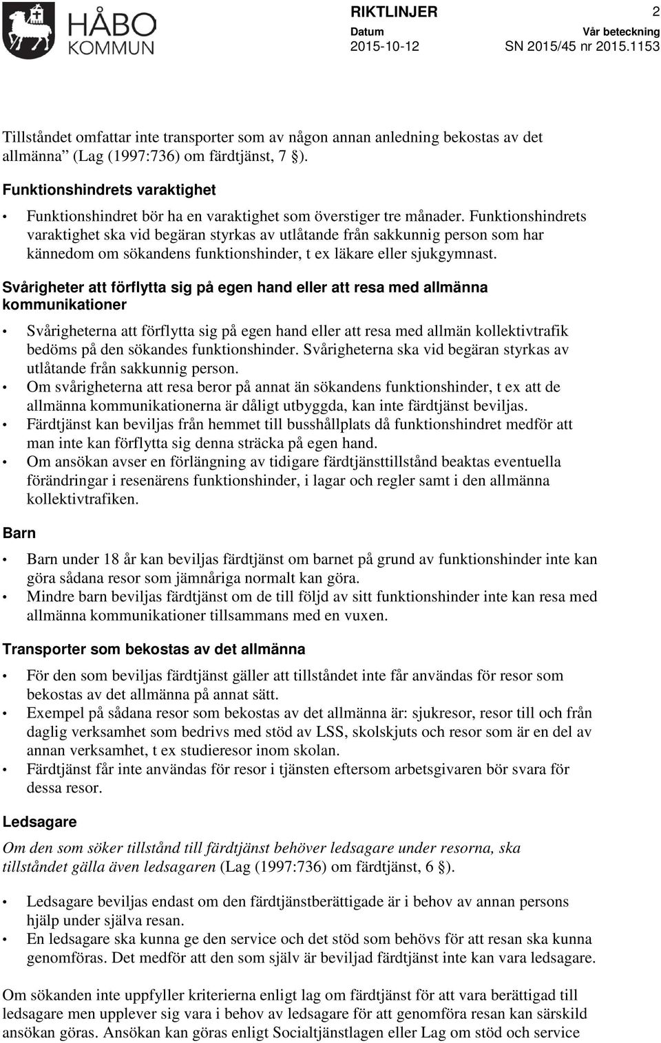 Funktionshindrets varaktighet ska vid begäran styrkas av utlåtande från sakkunnig person som har kännedom om sökandens funktionshinder, t ex läkare eller sjukgymnast.