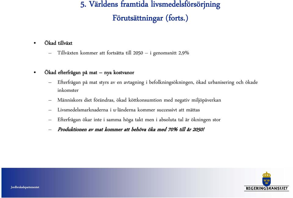 en avtagning i befolkningsökningen, ökad urbanisering och ökade inkomster Människors diet förändras, ökad köttkonsumtion med negativ