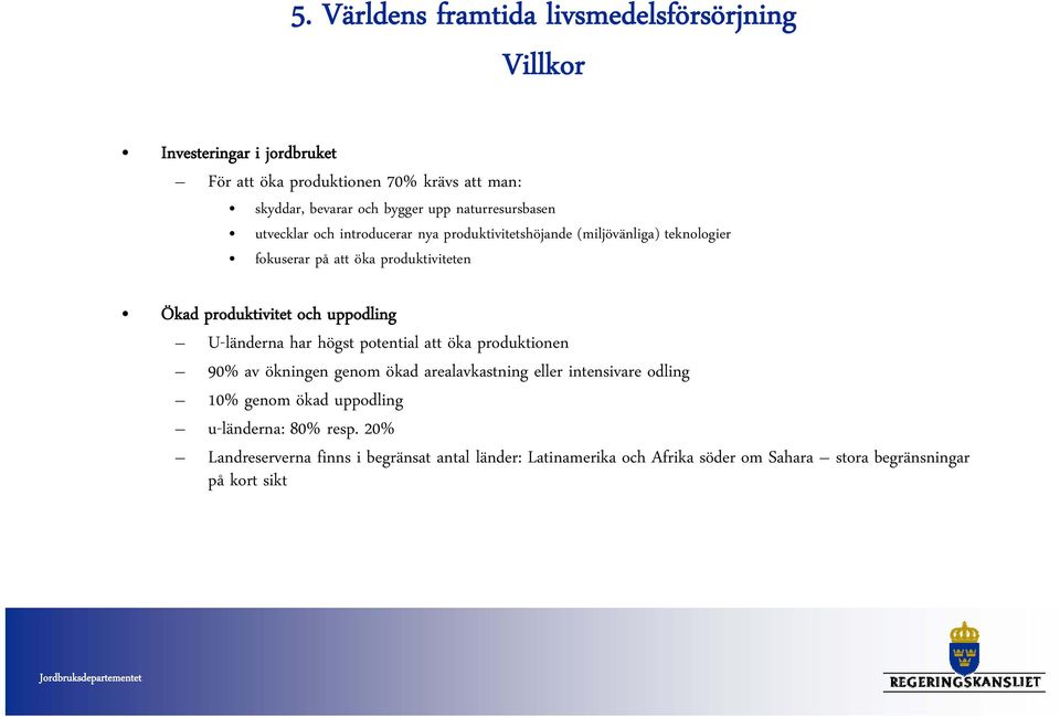 upp naturresursbasen utvecklar och introducerar nya produktivitetshöjande (miljövänliga) teknologier fokuserar på att öka produktiviteten Ökad produktivitet