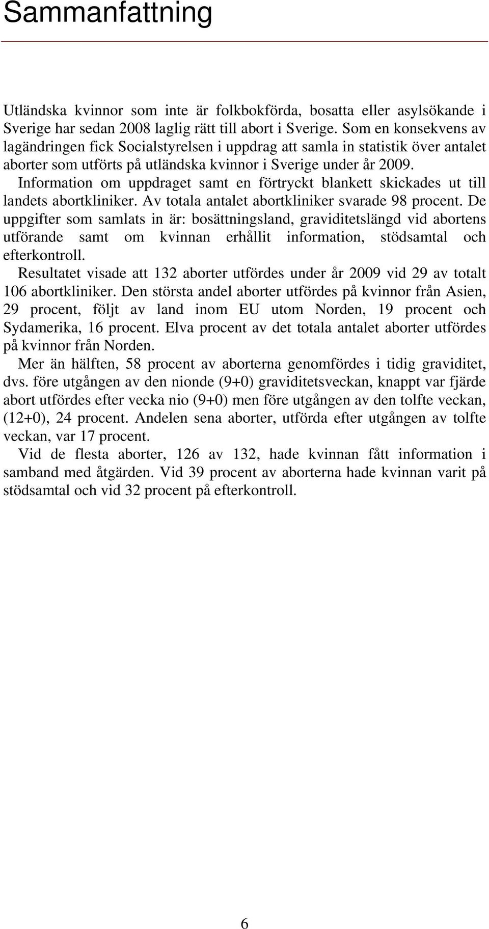 Information om uppdraget samt en förtryckt blankett skickades ut till landets abortkliniker. Av totala antalet abortkliniker svarade 98 procent.