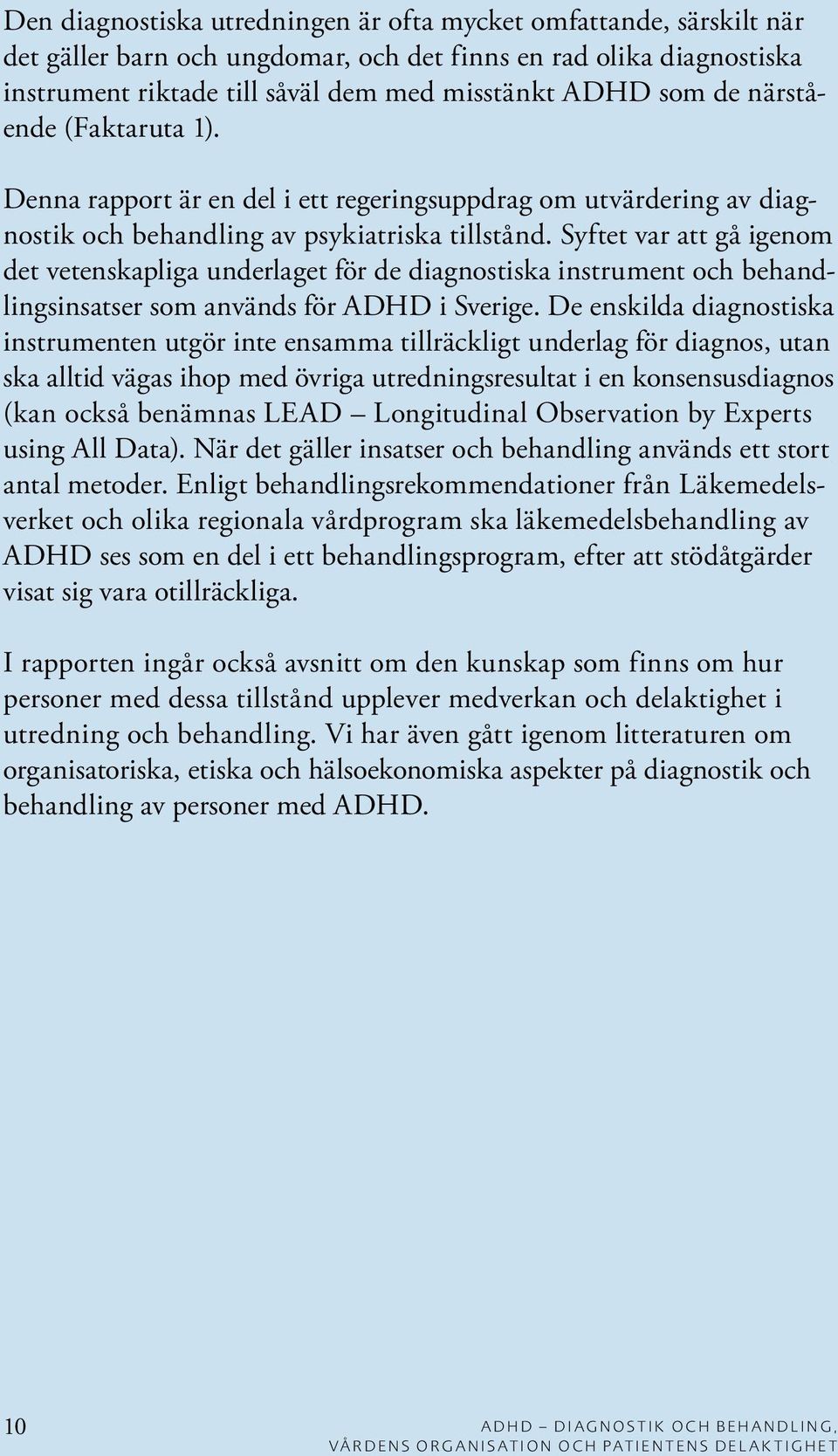Syftet var att gå igenom det vetenskapliga underlaget för de diagnostiska instrument och behandlingsinsatser som används för ADHD i Sverige.