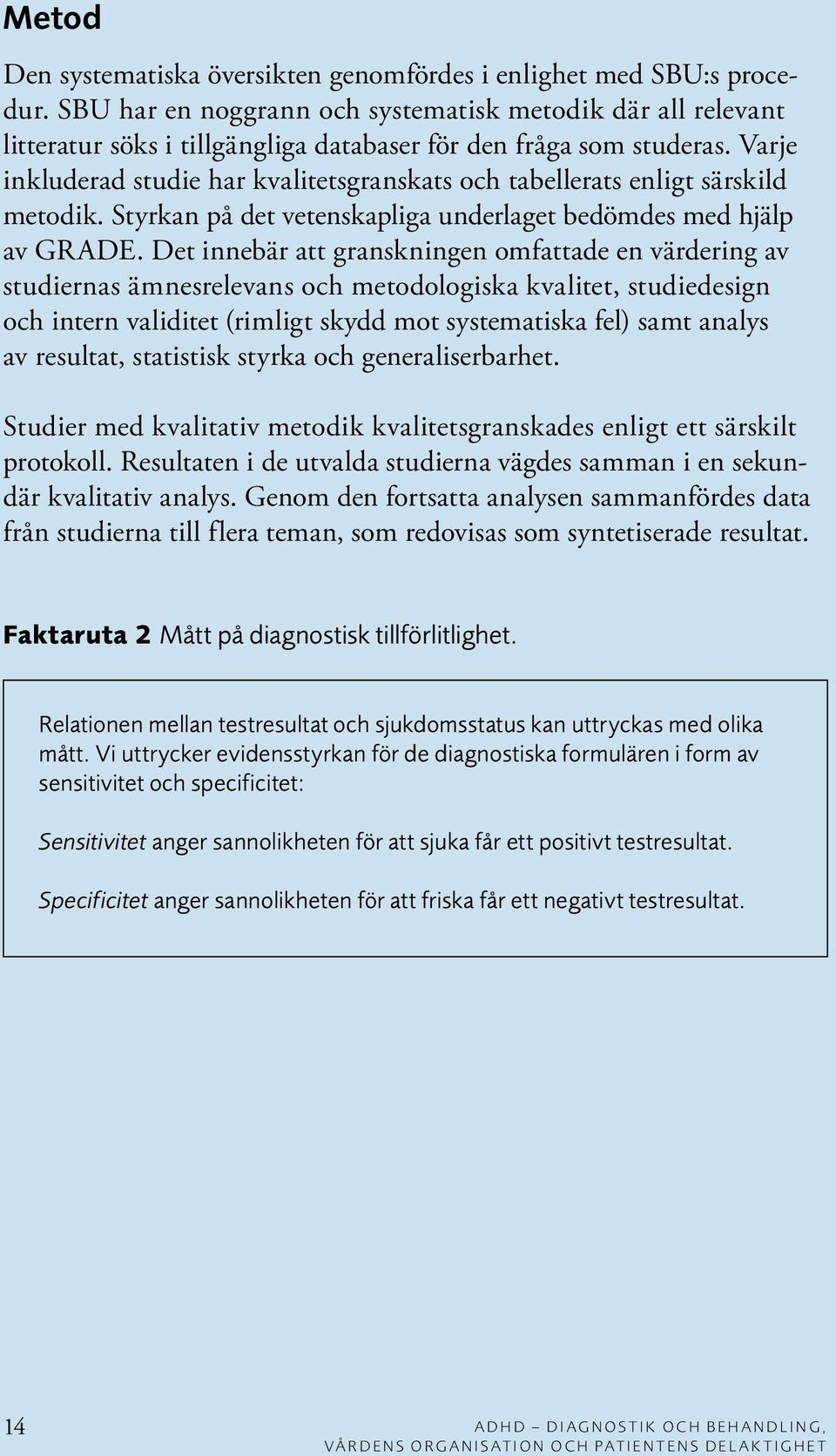 Varje inkluderad studie har kvalitetsgranskats och tabellerats enligt särskild metodik. Styrkan på det vetenskapliga underlaget bedömdes med hjälp av GRADE.