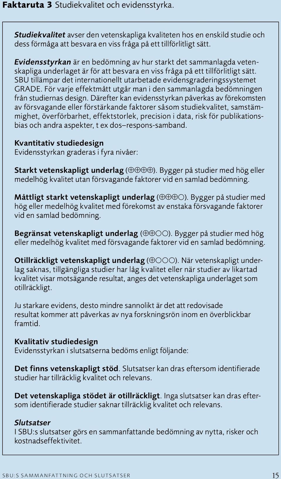 SBU tillämpar det internationellt utarbetade evidensgraderingssystemet GRADE. För varje effektmått utgår man i den sammanlagda bedömningen från studiernas design.