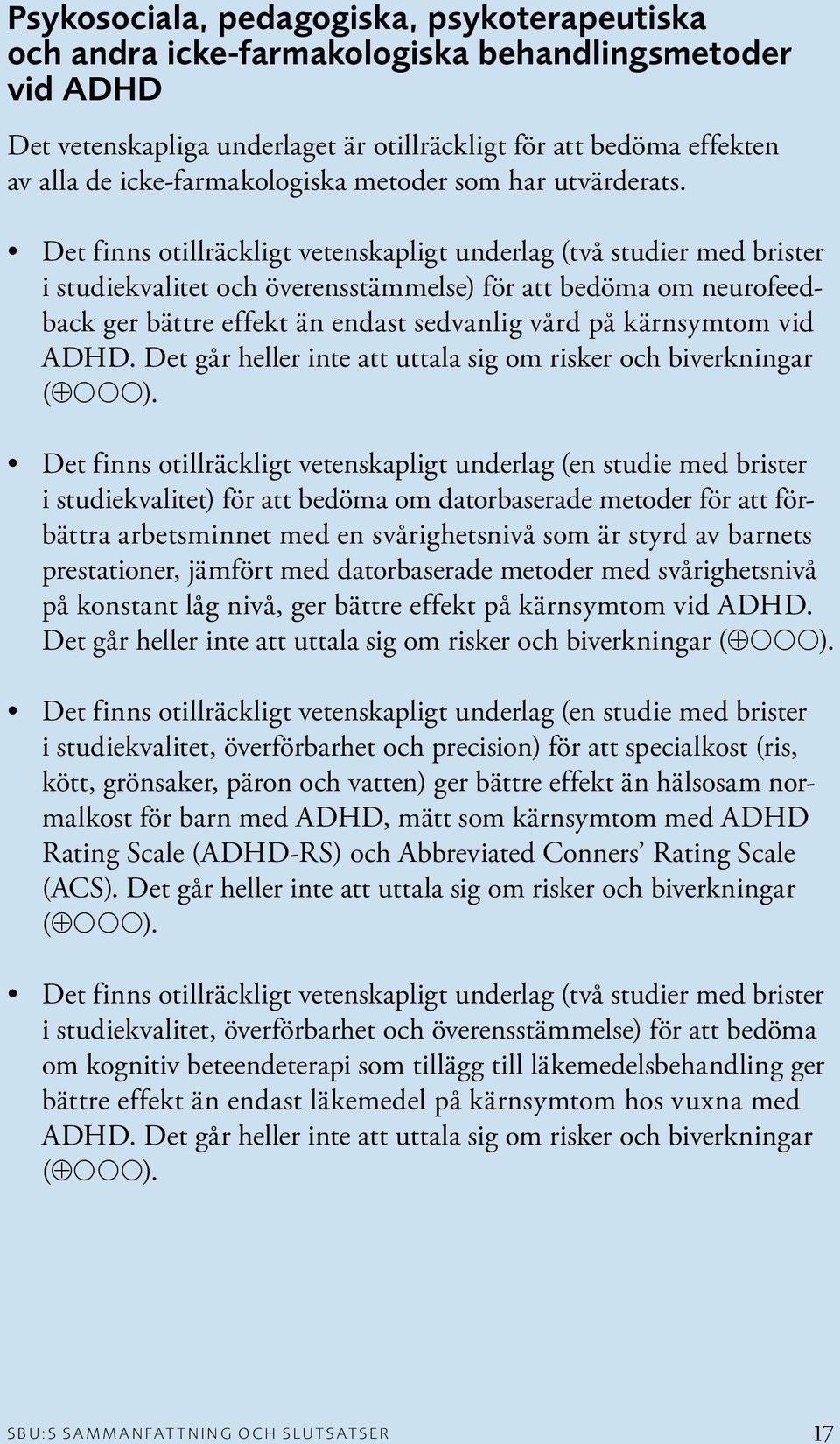 Det finns otillräckligt vetenskapligt underlag (två studier med brister i studiekvalitet och överensstämmelse) för att bedöma om neurofeedback ger bättre effekt än endast sedvanlig vård på kärnsymtom