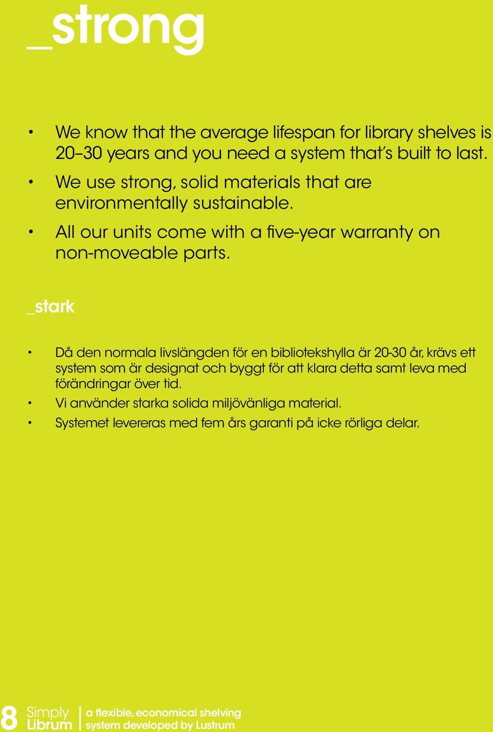 _stark Då den normala livslängden för en bibliotekshylla är 20-30 år, krävs ett system som är designat och byggt för att klara detta samt leva med